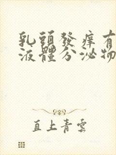 乳头发痒有黄色液体分泌物怎么回事