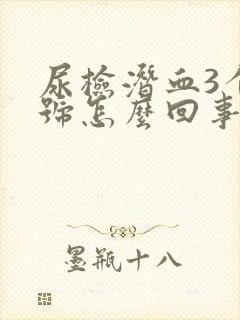 尿检潜血3个十号怎么回事