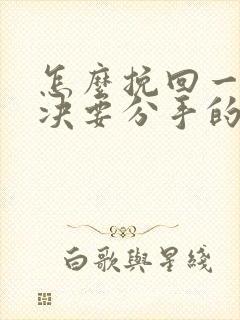 怎么挽回一个坚决要分手的男人