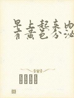 早上起来内裤上有黄色分泌物是怎么回事男士