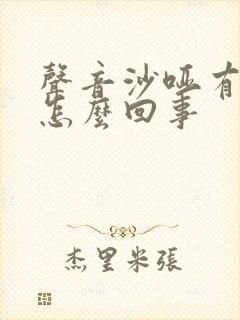 声音沙哑有痰是怎么回事