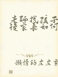 老师找孩子谈话后家长如何感谢老师