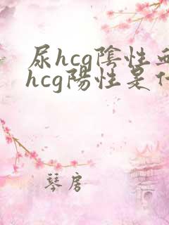 尿hcg阴性血hcg阳性是什么意思