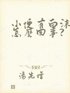 小便有白沫子是怎么回事?