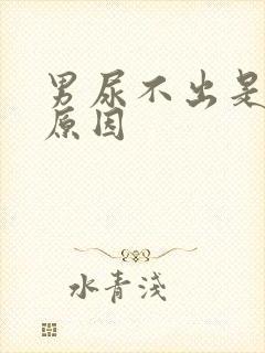 男尿不出是什么原因