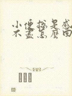 小便总是感觉尿不尽怎么回事