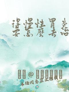 得慢性胃炎应该要怎么去治疗