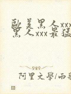 欧美黑人xxx黑人xxx最猛猛交