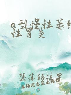 a型慢性萎缩性性胃炎