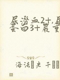 尿潜血2+,尿蛋白3+严重吗