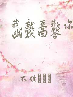 我就喜欢你怎么幽默回答