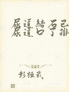 尿道结石已经到尿道口了排不出来怎么办