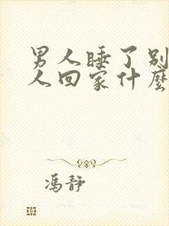 男人睡了别的女人回家什么反应