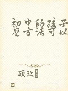 初中的孩子用什么方法可以让注意力集中