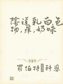 阴道乳白色分泌物,痒,奶味