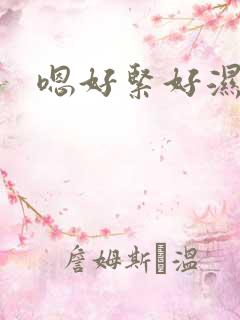 嗯好紧好湿