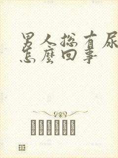 男人总有尿意是怎么回事