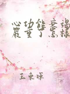 心功能衰竭病人严重了怎样治疗呢