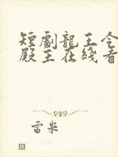 短剧龙王令陈平殿主在线看免费