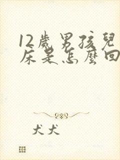 12岁男孩儿尿床是怎么回事