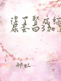 得了肾病综合症尿蛋白3加怎么办