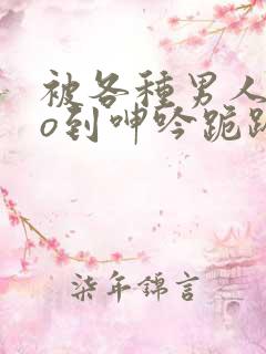 被各种男人cao到呻吟跪趴h小说