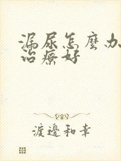 漏尿怎么办怎么治疗好