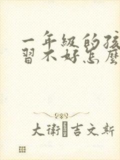 一年级的孩子学习不好怎么办