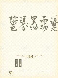 阴道里面流出绿色分泌物是什么