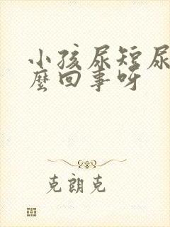 小孩尿短尿频怎么回事呀