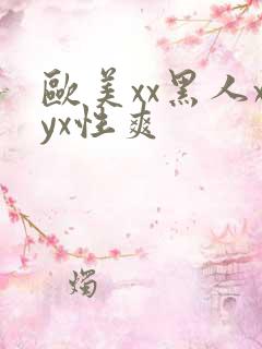 欧美xx黑人xyx性爽