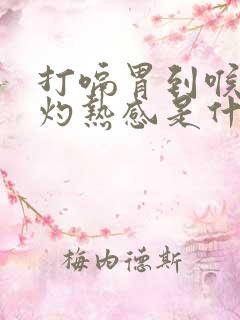 打嗝胃到喉咙有灼热感是什么原因