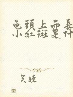 龟头上面长好多小红斑是什么病