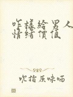 咋样给男人提供情绪价值