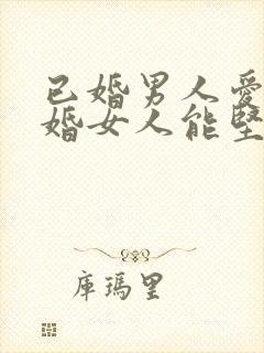 已婚男人爱上已婚女人能坚持多久