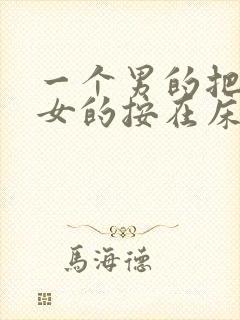 一个男的把一个女的按在床上