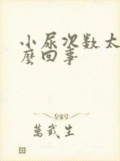 小尿次数太多怎么回事