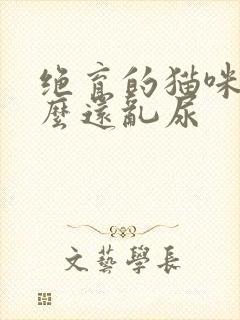 绝育的猫咪为什么还乱尿