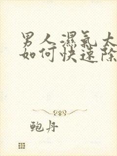 男人湿气太重了如何快速除湿