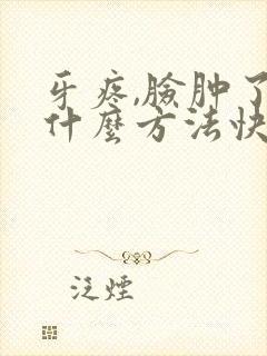 牙疼,脸肿了有什么方法快速消肿