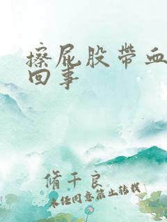 擦屁股带血怎么回事