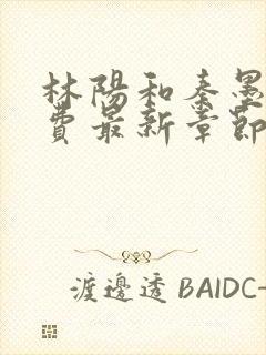 林阳和秦墨浓免费最新章节更新