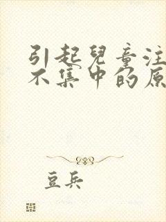 引起儿童注意力不集中的原因