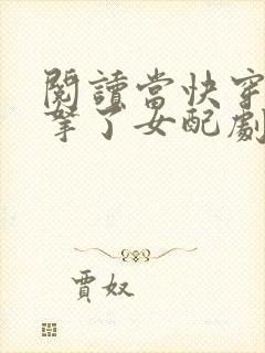 阅读当快穿大佬拿了女配剧本