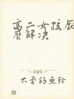 高二女孩厌学怎么解决