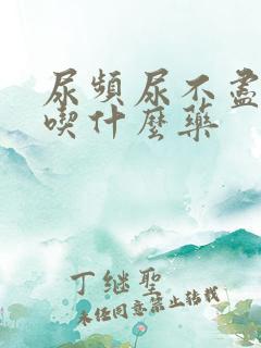 尿频尿不尽男的吃什么药