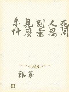 梦见别人死了是什么意思周公解梦