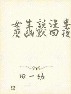 女生说没事干怎么幽默回复