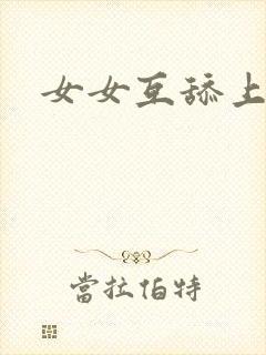 女女互舔上高潮