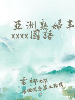 亚洲熟妇丰满xxxxx国语